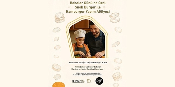 Babalar Günü’ne lezzetli ve eğlenceli bir başlangıç: Bulvar 216’da Baba-Çocuk Hamburger Atölyesi!