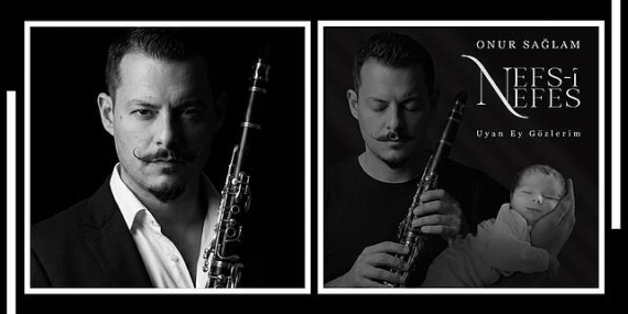 klarnet-sanatcisi-onur-saglamdan-ogluna-adadigi-anlamli-eser-nefs-i-nefes-uyan-ey-gozlerim-rsgHngOA.jpg