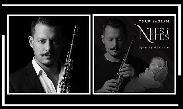 klarnet-sanatcisi-onur-saglamdan-ogluna-adadigi-anlamli-eser-nefs-i-nefes-uyan-ey-gozlerim-rsgHngOA.jpg
